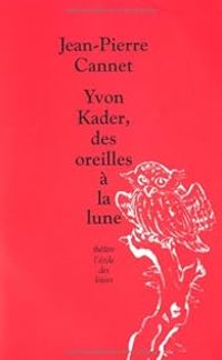 Jean Pierre Cannet - Yvon Kader, des oreilles à la lune