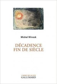 Michel Winock - Décadence fin de siècle