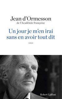 Couverture du livre Un jour je m'en irai sans en avoir tout dit - Jean D Ormesson