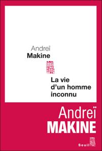 Couverture du livre La Vie d'un homme inconnu - Andrei Makine