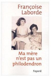 Francoise Laborde - Ma mère n'est pas un philodendron