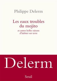 Couverture du livre Les Eaux troubles du mojito. Et autres belles raisons d'habiter sur terre - Philippe Delerm