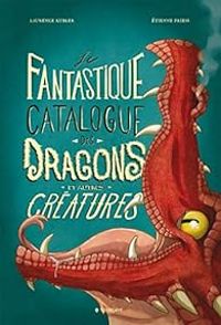 Couverture du livre Le fantastique catalogue des dragons et autres créatures - Tienne Friess - Laurence Kubler