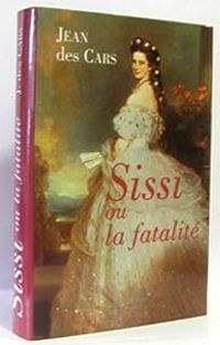 Couverture du livre Sissi ou la fatalité - Jean Des Cars