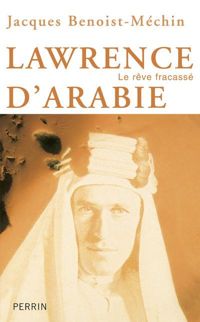 Couverture du livre Lawrence d'Arabie ou le rêve fracassé, 1888-1935 - Jacques Benoist Mechin