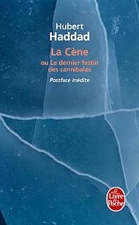 Hubert Haddad - La Cène - Le Dernier festin des cannibales