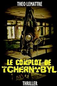 Couverture du livre Le complot de Tchernobyl - Theo Lemattre