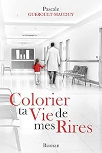 Pascale Gueroult Mauduy - Colorier ta vie de mes rires