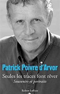 Patrick Poivre Darvor - Seules les traces font rêver 