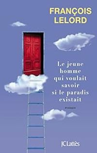 Francois Lelord - Le jeune homme qui voulait savoir si le paradis existait