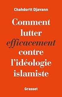 Chahdortt Djavann - Comment lutter efficacement contre l'idéologie islamique