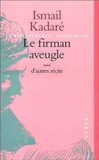 Couverture du livre Le firman aveugle, suivi d'autres récits - Ismail Kadare