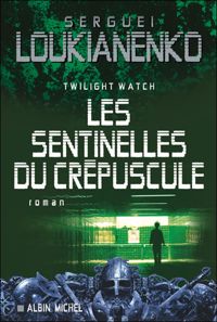 Sergueï Loukianenko - Les Sentinelles du crépuscule: Twilight watch