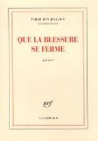 Tahar Ben Jelloun - Que la blessure se ferme