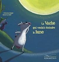 Couverture du livre La vache qui voulait éteindre la lune - Christine Beigel - Herve Le Goff