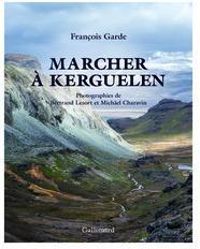 Francois Garde - Marcher à Kerguelen