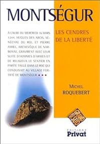 Michel Roquebert - Montségur : Les cendres de la liberté