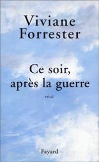 Viviane Forrester - Ce soir, après la guerre