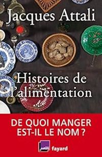 Jacques Attali - Histoires de l'alimentation