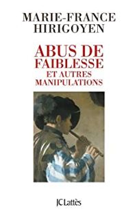 Marie France Hirigoyen - Abus de faiblesse et autres manipulations