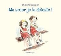 Couverture du livre Ma soeur, je la déteste ! - Christine Davenier