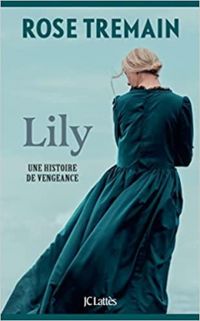 Rose Tremain - Lily. Une histoire de vengeance