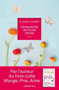 Elizabeth Gilbert - L'Empreinte de toute chose