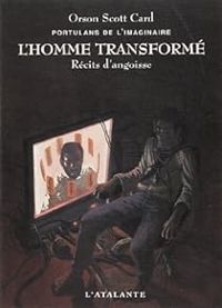 Orson Scott Card - L'Homme transformé - Récits d'angoisse