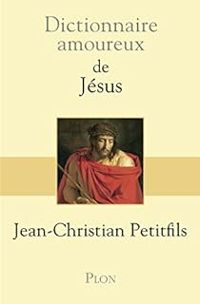 Couverture du livre Dictionnaire amoureux de Jésus - Jean Christian Petitfils