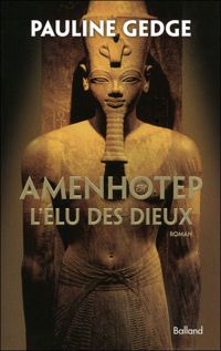 Pauline Gedge - Amenhotep : L'Elu des dieux