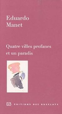 Eduardo Manet - Quatre villes profanes et un paradis