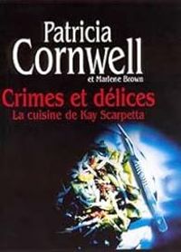 Couverture du livre Crimes et délices : La cuisine de Kay Scarpetta - Patricia Cornwell - Marlene Brown