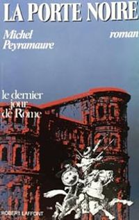 Couverture du livre La porte noire : Le dernier jour de Rome - Michel Peyramaure