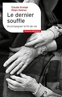 Claude Grange - Regis Debray - Le dernier souffle : Accompagner la fin de vie