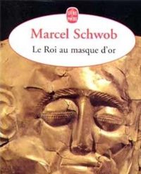 Marcel Schwob - Le Roi au masque d'or