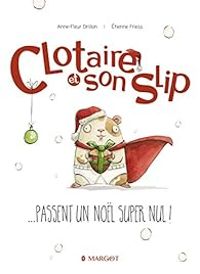 Couverture du livre Clotaire et son slip passent un Noël super nul - Tienne Friess - Anne Fleur Drillon