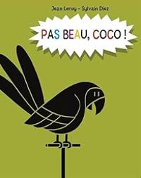 Couverture du livre Pas beau, Coco ! - Jean Leroy - Sylvain Diez