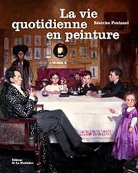 Couverture du livre La vie quotidienne en peinture - Beatrice Fontanel