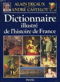 Couverture du livre Dictionnaire illustré de l'Histoire de France - Alain Decaux - Andre Castelot