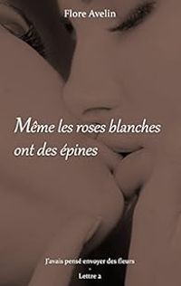 Couverture du livre Même les roses blanches ont des épines - Flore Avelin