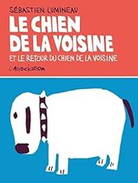 Couverture du livre Le chien de la voisine et le retour du chien de la voisine - Sebastien Lumineau