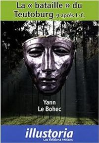 Yann Le Bohec - La« bataille » du Teutoburg, 9 après J.-C.