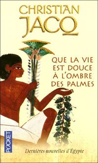 Couverture du livre Que la vie est douce à l'ombre des palmes - Christian Jacq