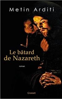 Metin Arditi - Le bâtard de Nazareth