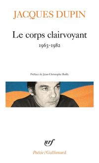 Jacques Dupin - Le corps clairvoyant: (1963-1982)