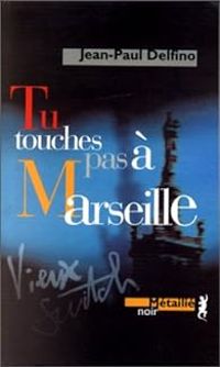 Jean Paul Delfino - Tu touches pas à Marseille