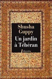 Shusha Guppy - Un jardin à Téhéran 