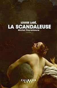 Michel Peyramaure - Louise Labé, La scandaleuse