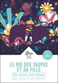 Hans Christian Andersen - Charles Perrault - Giambattista Basile - Jacob Et Wilhelm Grimm - Jeanne Marie Leprince De Beaumont - Alexandre Dumas - Le roi des taupes et sa fille