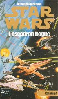 Couverture du livre Star Wars, Les X-Wings, n° 1 :  L'escadron Rogue - Michal A Stackpole